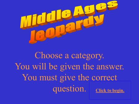 Choose a category. You will be given the answer. You must give the correct question. Click to begin.