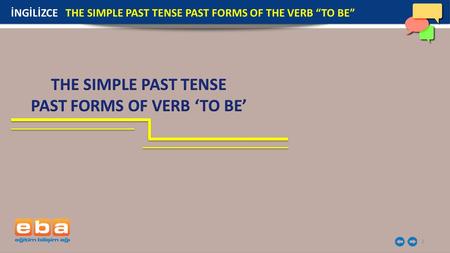1 İNGİLİZCE THE SIMPLE PAST TENSE PAST FORMS OF THE VERB “TO BE”