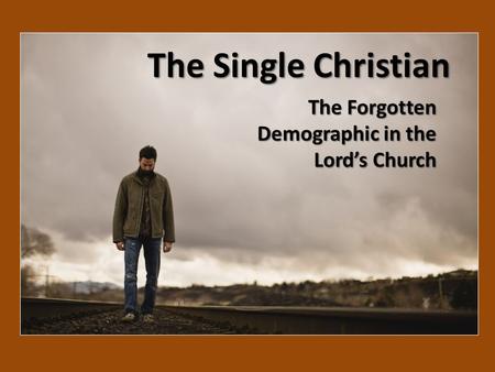 The Single Christian The Forgotten Demographic in the Lord’s Church.