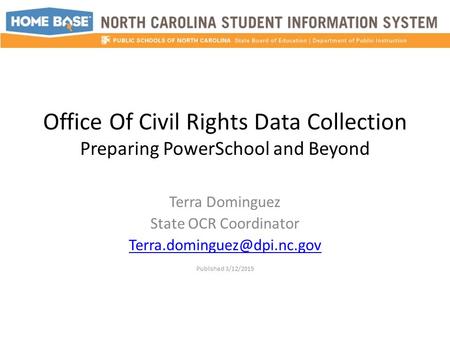 Office Of Civil Rights Data Collection Preparing PowerSchool and Beyond Terra Dominguez State OCR Coordinator Published 3/12/2015.