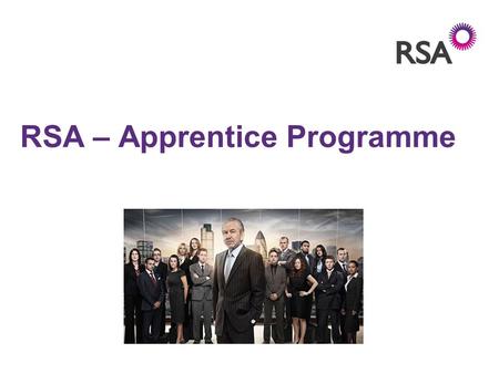RSA – Apprentice Programme. 2 What is the Apprentice Programme? The apprenticeship programme is a tailored 3 year programme, training us up to be commercial.