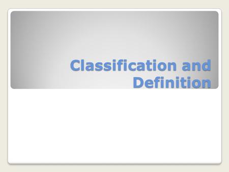 Classification and Definition. Classification Classification is the act of sorting items into categories. ◦For example, in a history class, you might.