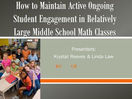  Presenters: Krystal Reeves & Linda Law.  To share with you our stories of teaching large middle school math classes  Give you practical and research.