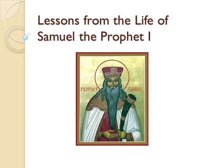Lessons from the Life of Samuel the Prophet I. Introduction Background 1. Listening to God’s calling 2. Speaking the unpleasant truth 3. Considering other’s.