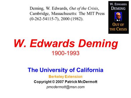 W. Edwards Deming 1900-1993 The University of California Berkeley Extension Copyright © 2007 Patrick McDermott Deming, W. Edwards, Out.
