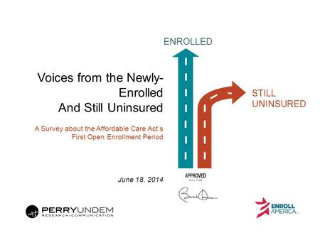ENROLLED STILL UNINSURED Voices from the Newly- Enrolled And Still Uninsured A Survey about the Affordable Care Act’s First Open Enrollment Period June.