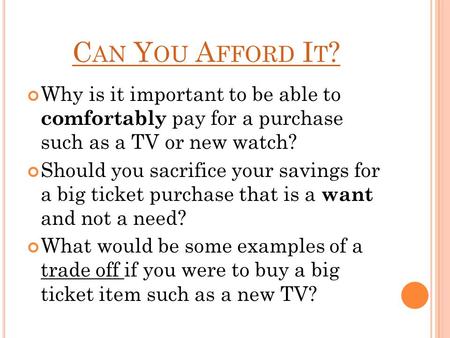 C AN Y OU A FFORD I T ? Why is it important to be able to comfortably pay for a purchase such as a TV or new watch? Should you sacrifice your savings for.