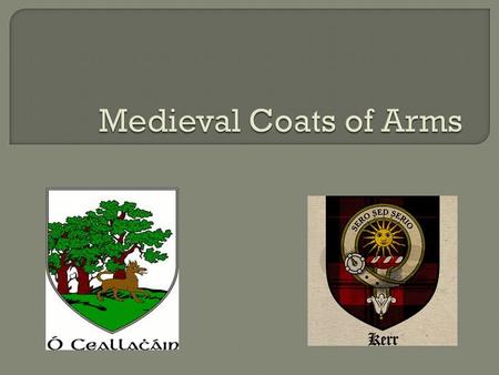 Coats of Arms date to the early Middle Ages. In the early twelfth century, helmets and other armor began making it difficult to tell armed warriors apart.
