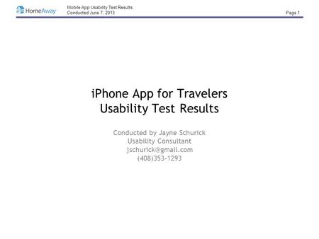 Mobile App Usability Test Results Conducted June 7, 2013 Page 1 iPhone App for Travelers Usability Test Results Conducted by Jayne Schurick Usability Consultant.