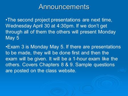 Announcements The second project presentations are next time, Wednesday April 30 at 4:30pm. If we don’t get through all of them the others will present.