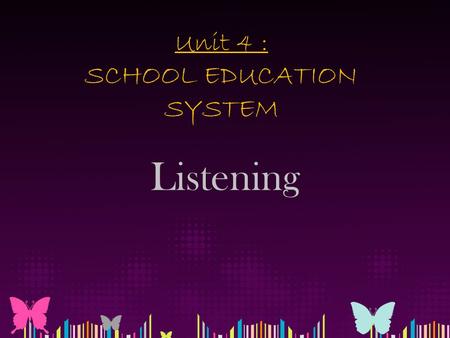 Unit 4 : SCHOOL EDUCATION SYSTEM Listening. Activities at school.