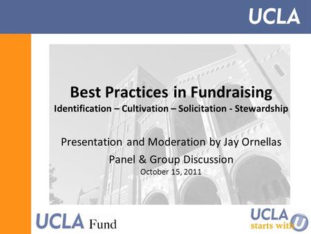 Best Practices in Fundraising Identification – Cultivation – Solicitation - Stewardship Presentation and Moderation by Jay Ornellas Panel & Group Discussion.
