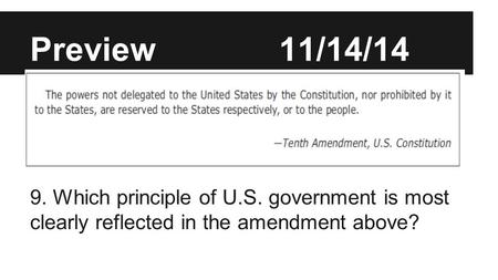 Preview			11/14/14 Which principle of U.S. government is most clearly reflected in the amendment above? 9. Which principle of U.S. government is most clearly.