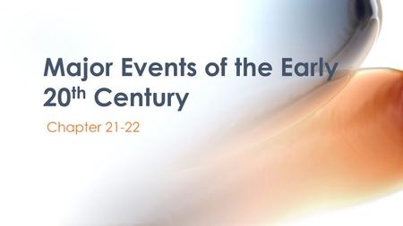 Chapter 21-22 Major Events of the Early 20 th Century.