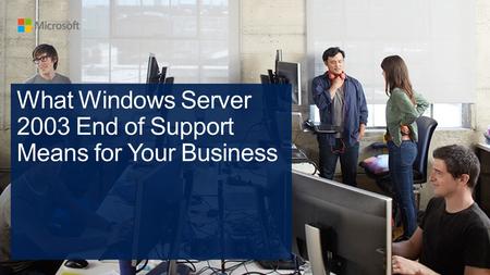 Windows Server 2003 End of Support. Microsoft products… Growth trends… Tech-savvy companies Modern businesses make more money! Grew jobs nearly 2.