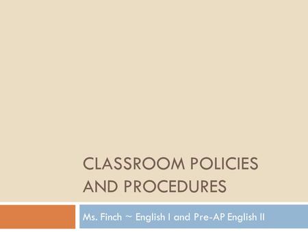CLASSROOM POLICIES AND PROCEDURES Ms. Finch ~ English I and Pre-AP English II.
