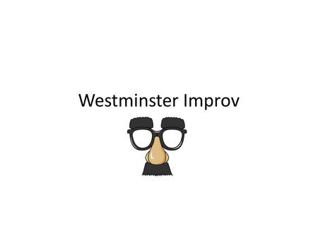 Westminster Improv. Rules of Improv 1.Never say “no”/Don’t deny anyone 2.No open-ended questions 3.Don’t try to be funny 4.Your job is to make everyone.
