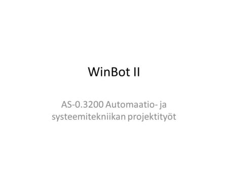 WinBot II AS-0.3200 Automaatio- ja systeemitekniikan projektityöt.