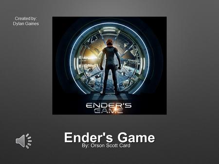 Ender's Game By: Orson Scott Card Created by: Dylan Gaines.