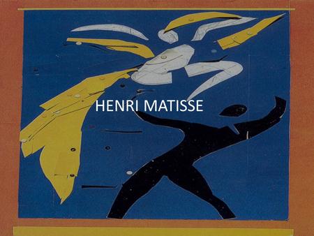 HENRI MATISSE. Henri Matisse was born on December 31, 1869 in northern France. Henri traveled to Paris to study law. In 1889 he returned home to work.