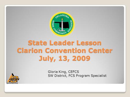 State Leader Lesson Clarion Convention Center July, 13, 2009 Gloria King, CEFCS SW District, FCS Program Specialist.