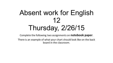 Absent work for English 12 Thursday, 2/26/15 Complete the following two assignments on notebook paper. There is an example of what your chart should look.