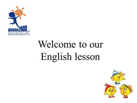 Welcome to our English lesson Why did you come to the lesson? What do we usually do at the English lessons?
