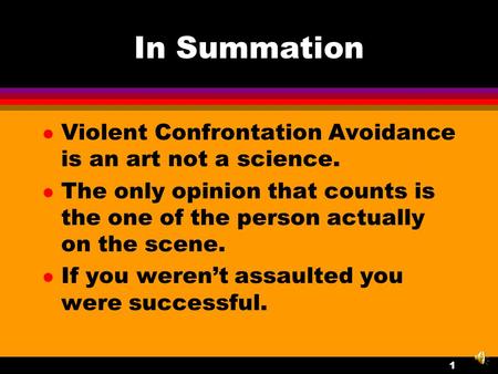 1 In Summation l Violent Confrontation Avoidance is an art not a science. l The only opinion that counts is the one of the person actually on the scene.