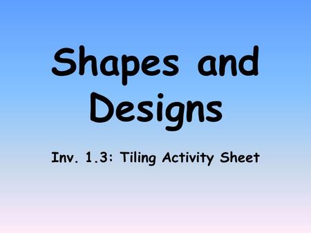 Shapes and Designs Inv. 1.3: Tiling Activity Sheet.