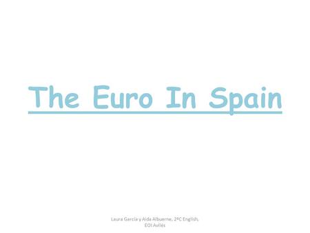 Laura García y Aida Albuerne, 2ºC English, EOI Avilés The Euro In Spain.