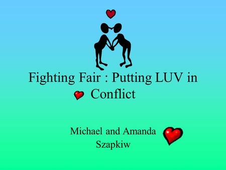Fighting Fair : Putting LUV in Conflict Michael and Amanda Szapkiw.