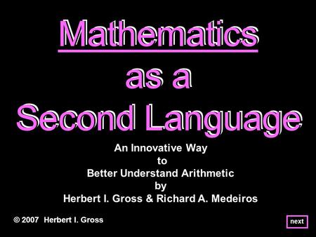 Mathematics as a Second Language Mathematics as a Second Language Mathematics as a Second Language © 2007 Herbert I. Gross An Innovative Way to Better.