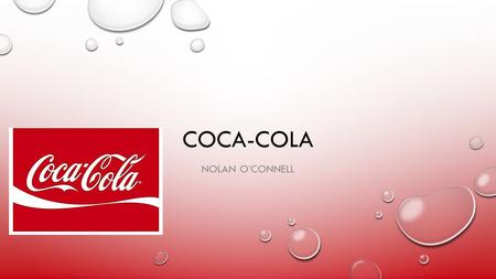 COCA-COLA NOLAN O’CONNELL. GROWTH OPPORTUNITIES MARKET PENETRATION EVEN THOUGH COCA-COLA HAS BEEN IN EXISTENCE SINCE 1886, THERE’S ALWAYS ROOM FOR IMPROVEMENT.
