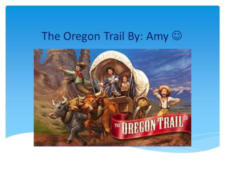 The Oregon Trail By: Amy. What is the Oregon Trail? The Oregon trail was popular in the 1800s to the 1850s.