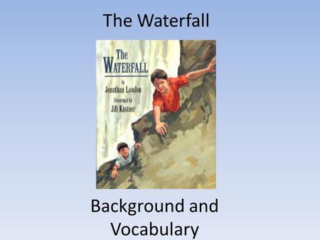 The Waterfall Background and Vocabulary. Our next story is about an adventure a young boy and his family have exploring a waterfall. Describe a waterfall.