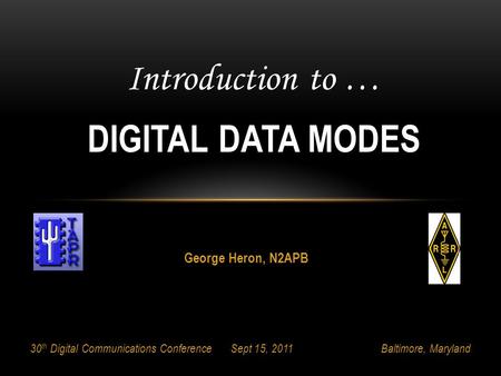 Introduction to … DIGITAL DATA MODES George Heron, N2APB