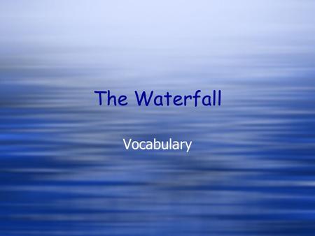 The Waterfall Vocabulary.