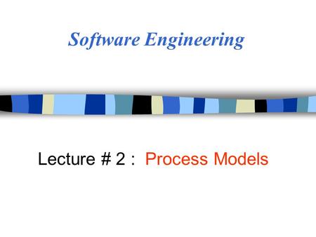 Lecture # 2 : Process Models