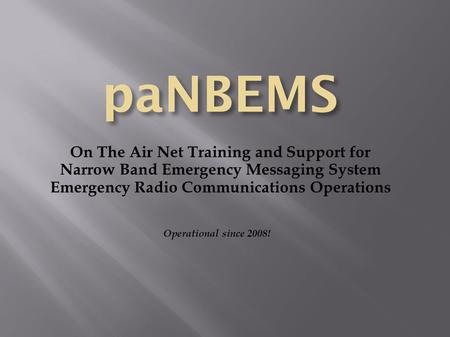 On The Air Net Training and Support for Narrow Band Emergency Messaging System Emergency Radio Communications Operations Operational since 2008!