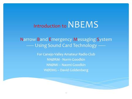 Introduction to NBEMS Narrow Band Emergency Messaging System ------ Using Sound Card Technology ------ For Canejo Valley Amateur Radio Club NNØRM - Norm.