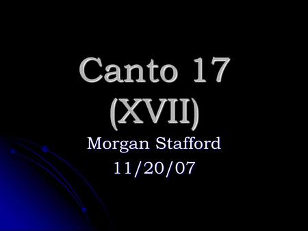 Canto 17 (XVII) Morgan Stafford 11/20/07. Summary Dante and Virgil are trying to get to the next realm. Dante and Virgil are trying to get to the next.