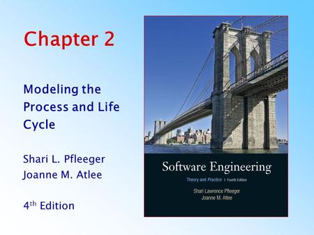 Chapter 2 Modeling the Process and Life Cycle Shari L. Pfleeger
