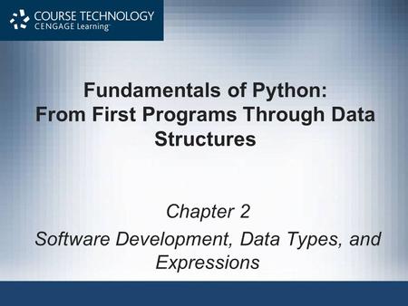 Fundamentals of Python: From First Programs Through Data Structures Chapter 2 Software Development, Data Types, and Expressions.