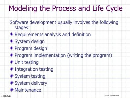1 EE29B Feisal Mohammed Modeling the Process and Life Cycle Software development usually involves the following stages: Requirements analysis and definition.