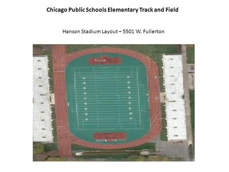 Chicago Public Schools Elementary Track and Field Hanson Stadium Layout – 5501 W. Fullerton.