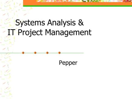 Systems Analysis & IT Project Management Pepper. System Life Cycle BirthDeathDevelopmentProduction.