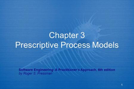 1 Chapter 3 Prescriptive Process Models Software Engineering: A Practitioner’s Approach, 6th edition by Roger S. Pressman.