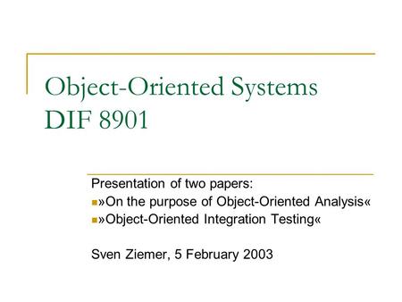 Object-Oriented Systems DIF 8901 Presentation of two papers: »On the purpose of Object-Oriented Analysis« »Object-Oriented Integration Testing« Sven Ziemer,