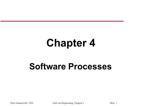 ©Ian Sommerville 2000 Software Engineering, Chapter 4 Slide 1 Chapter 4 Software Processes.