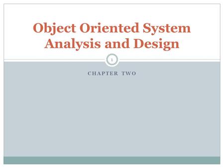 CHAPTER TWO Object Oriented System Analysis and Design 1.